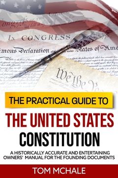 portada The Practical Guide to the United States Constitution: A Historically Accurate and Entertaining Owners' Manual For the Founding Documents (en Inglés)