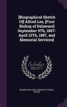 portada [Biographical Sketch Of] Alfred Lee, [First Bishop of Delaware] September 9Th, 1807-April 12Th, 1887, and Memorial Services] (in English)