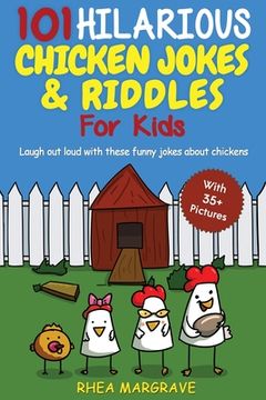 portada 101 Hilarious Chicken Jokes & Riddles For Kids: Laugh Out Loud With These Funny Jokes About Chickens (WITH 35+ PICTURES!) (en Inglés)