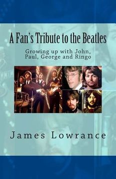 portada A Fan's Tribute to the Beatles: Growing up with John, Paul, George and Ringo (en Inglés)