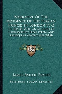 portada narrative of the residence of the persian princes in london v1-2: in 1835-36, with an account of their journey from persia, and subsequent adventures (en Inglés)