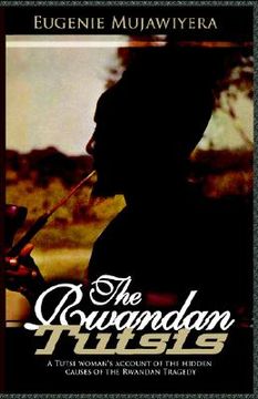portada the rwandan tutsis: a tutsi woman's account of the hidden causes of the rwandan tragedy (en Inglés)