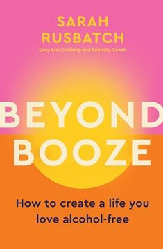 portada Beyond Booze: How to Create a Life you Love Alcohol-Free (en Inglés)