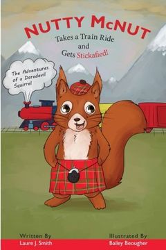 portada Nutty McNut Takes a Train Ride and Gets Stickafied!: The Adventures of a Daredevil Squirrel