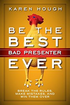 portada Be the Best bad Presenter Ever: Break the Rules, Make Mistakes, and win Them Over 