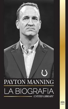 portada Peyton Manning: La Biografía del Mejor Quarterback del Fútbol Americano y su Legado Deportivo (Atletas) (Spanish Edition)
