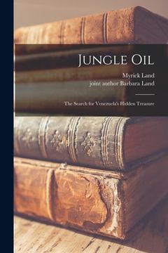 portada Jungle Oil; the Search for Venezuela's Hidden Treasure (in English)