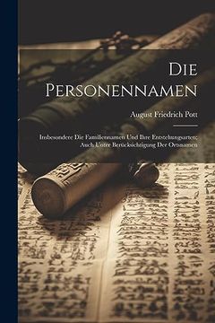 portada Die Personennamen: Insbesondere die Familiennamen und Ihre Entstehungsarten; Auch Unter Berücksichtigung der Ortsnamen (en Alemán)