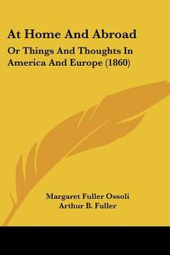 portada at home and abroad: or things and thoughts in america and europe (1860) (en Inglés)
