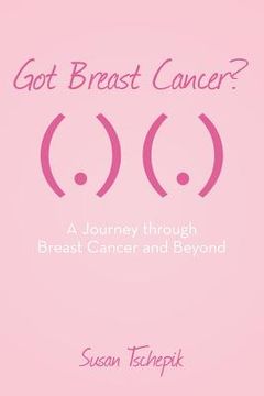 portada Got Breast Cancer?: A journey through Breast Cancer and beyond (en Inglés)