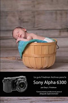 portada La Guía Friedman Archives Para la Sony Alpha 6300 (Edición en B&N)