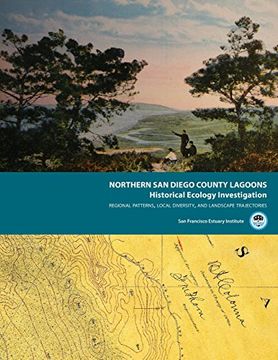 portada Northern San Diego County Lagoons Historical Ecology Investigation: Regional Patterns, Local Diversity, and Landscape Trajectories (en Inglés)