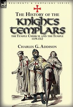 portada the history of the knights templars, the temple church, and the temple, 1119-1312 (en Inglés)
