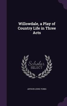 portada Willowdale, a Play of Country Life in Three Acts (en Inglés)