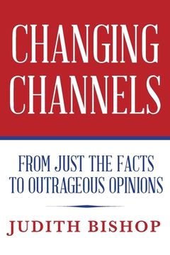 portada Changing Channels: From Just The Facts To Outrageous Opinions (en Inglés)