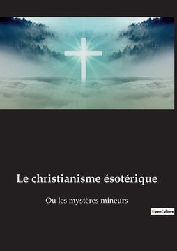 portada Le christianisme ésotérique: Ou les mystères mineurs (in French)