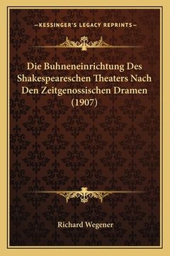 portada Die Buhneneinrichtung Des Shakespeareschen Theaters Nach Den Zeitgenossischen Dramen (1907) (en Alemán)