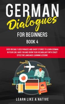 portada German Dialogues for Beginners Book 4: Over 100 Daily Used Phrases and Short Stories to Learn German in Your Car. Have Fun and Grow Your Vocabulary wi (in English)