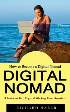 portada Digital Nomad: How to Become a Digital Nomad (A Guide to Traveling and Working From Anywhere) (en Inglés)