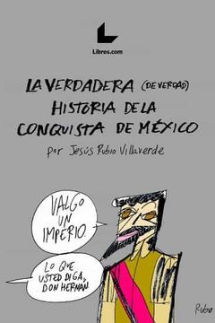 portada La Verdadera (de Verdad) Historia de la Conquista de México (in Spanish)