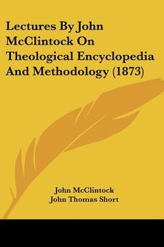 portada lectures by john mcclintock on theological encyclopedia and methodology (1873) (en Inglés)