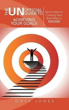 portada The Unofficial Guide to Achieving Your Goals: Seven Steps to Creating Your Road map to Success (en Inglés)