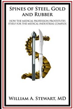 portada Spines of Steel, Gold and Rubber.: How the medical profession prostitutes itself to the medical-industrial complex (en Inglés)