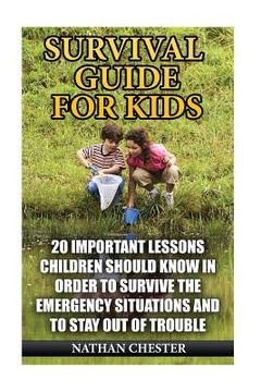 portada Survival Guide for Kids: 20 Important Lessons Children Should Know In Order To Survive The Emergency Situations And To Stay Out of Trouble (in English)