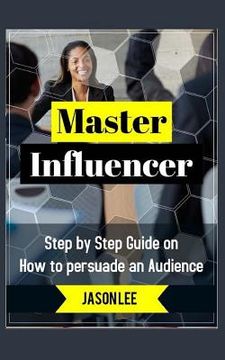 portada Master Influencer: Step by Step Guide on How to Persuade an Audience (in English)