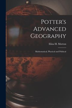portada Potter's Advanced Geography: Mathematical, Physical and Political (en Inglés)