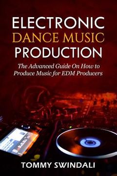portada Electronic Dance Music Production: The Advanced Guide On How to Produce Music for EDM Producers (en Inglés)