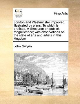 portada london and westminster improved, illustrated by plans. to which is prefixed, a discourse on publick magnificence; with observations on the state of ar (en Inglés)