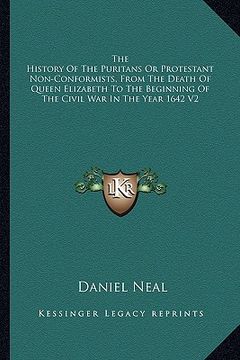 portada the history of the puritans or protestant non-conformists, from the death of queen elizabeth to the beginning of the civil war in the year 1642 v2