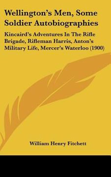 portada wellington's men, some soldier autobiographies: kincaird's adventures in the rifle brigade, rifleman harris, anton's military life, mercer's waterloo (en Inglés)