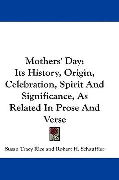 portada mothers' day: its history, origin, celebration, spirit and significance, as related in prose and verse (en Inglés)