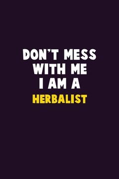 portada Don't Mess With Me, I Am A Herbalist: 6X9 Career Pride 120 pages Writing Notebooks (en Inglés)