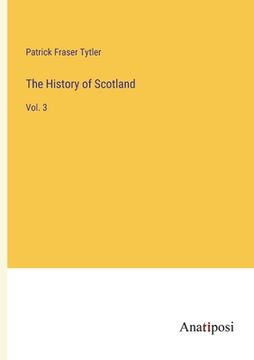 portada The History of Scotland: Vol. 3 (en Inglés)