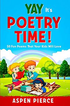 portada Poetry for Kids: Yay It'S Poetry Time! 50 fun Poems That Kids Will Love (First Grade Reading and Kindergarten Reading) 