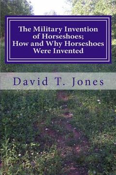 portada The Military Invention of Horseshoes; How and Why Horseshoes Were Invented (en Inglés)