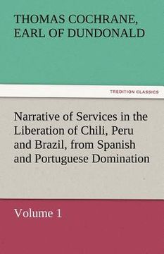 portada narrative of services in the liberation of chili, peru and brazil, from spanish and portuguese domination, volume 1