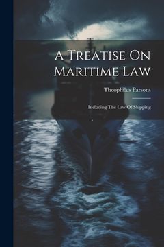 portada A Treatise On Maritime Law: Including The Law Of Shipping