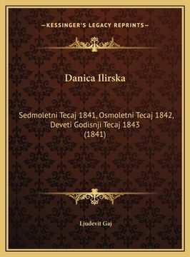 portada Danica Ilirska: Sedmoletni Tecaj 1841, Osmoletni Tecaj 1842, Deveti Godisnji Tecaj 1843 (1841) (en Croacia)