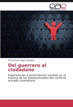 portada Del guerrero al ciudadano: Experiencias y sentimientos sociales en la historia de los desmovilizados del conflicto armado colombiano (Spanish Edition)