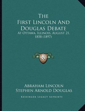 portada the first lincoln and douglas debate: at ottawa, illinois, august 21, 1858 (1897) (in English)