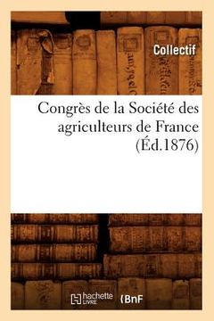 portada Congrès de la Société Des Agriculteurs de France (Éd.1876) (en Francés)