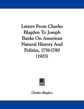 portada letters from charles blagden to joseph banks on american natural history and politics, 1776-1780 (1903) (en Inglés)