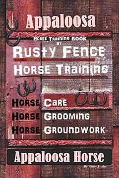 portada Appaloosa Horse Training Book by Rusty Fence Horse Training, Horse Care, Horse Training, Horse Grooming, Horse Groundwork, Appaloosa Horse (en Inglés)