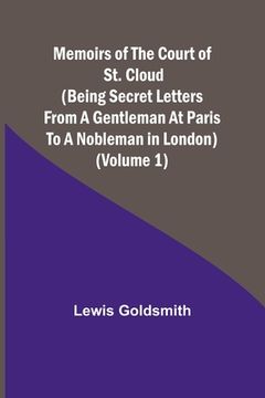 portada Memoirs of the Court of St. Cloud (Being secret letters from a gentleman at Paris to a nobleman in London) (Volume 1) (en Inglés)