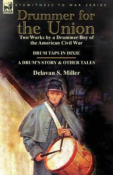 portada Drummer for the Union: Two Works by a Drummer Boy of the American Civil War-Drum Taps in Dixie & a Drum's Story and Other Tales (en Inglés)