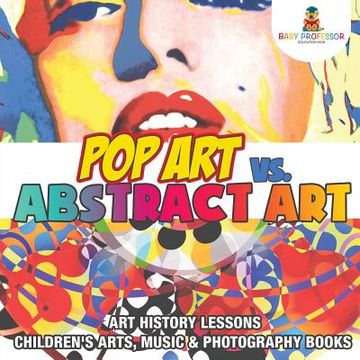 portada Pop Art vs. Abstract Art - Art History Lessons Children's Arts, Music & Photography Books (in English)